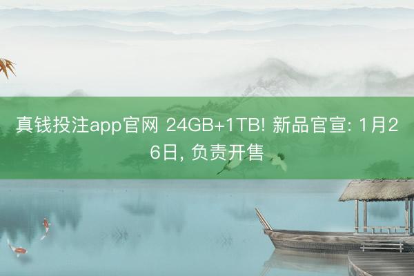 真钱投注app官网 24GB+1TB! 新品官宣: 1月26日, 负责开售