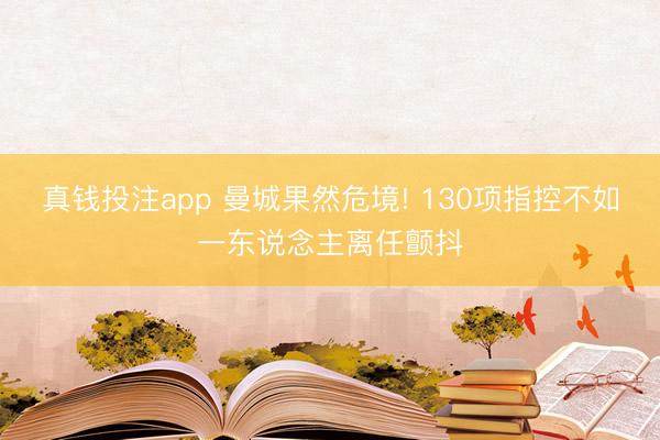真钱投注app 曼城果然危境! 130项指控不如一东说念主离任颤抖