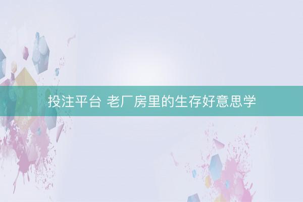 投注平台 老厂房里的生存好意思学