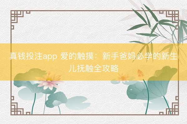 真钱投注app 爱的触摸：新手爸妈必学的新生儿抚触全攻略