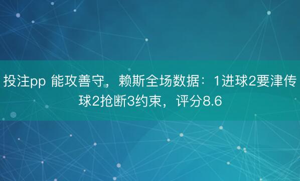 投注pp 能攻善守，赖斯全场数据：1进球2要津传球2抢断3约束，评分8.6
