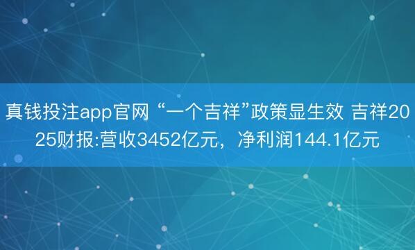 真钱投注app官网 “一个吉祥”政策显生效 吉祥2025财报:营收3452亿元，净利润144.1亿元
