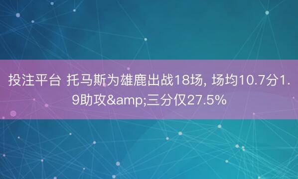 投注平台 托马斯为雄鹿出战18场, 场均10.7分1.9助攻&三分仅27.5%