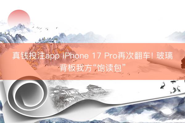 真钱投注app iPhone 17 Pro再次翻车! 玻璃背板我方“饱读包”