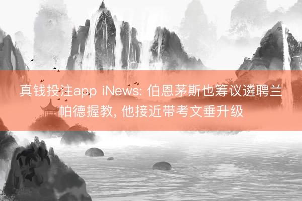 真钱投注app iNews: 伯恩茅斯也筹议遴聘兰帕德握教, 他接近带考文垂升级