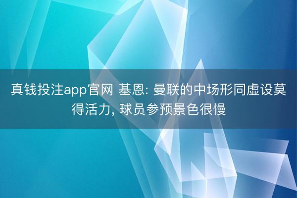 真钱投注app官网 基恩: 曼联的中场形同虚设莫得活力， 球员参预景色很慢