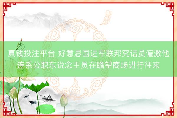 真钱投注平台 好意思国进军联邦究诘员偏激他连系公职东说念主员在瞻望商场进行往来