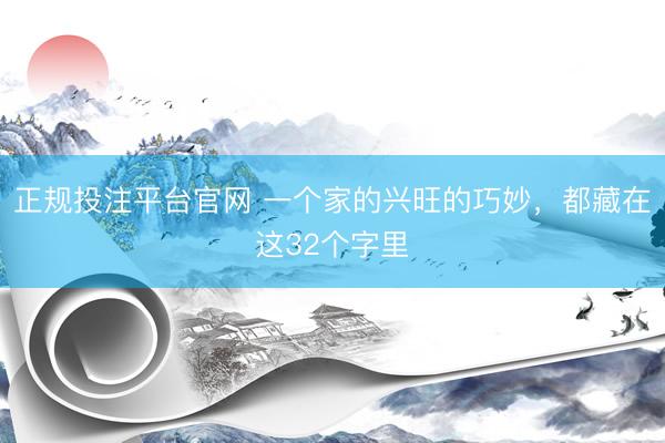 正规投注平台官网 一个家的兴旺的巧妙,都藏在这32个字里