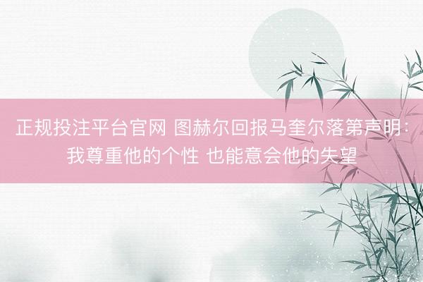 正规投注平台官网 图赫尔回报马奎尔落第声明:我尊重他的个性 也能意会他的失望