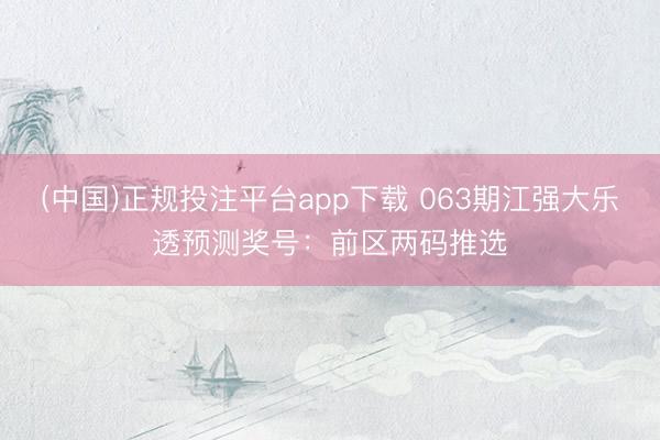 (中国)正规投注平台app下载 063期江强大乐透预测奖号:前区两码推选