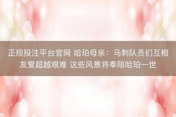 正规投注平台官网 哈珀母亲:马刺队员们互相友爱超越艰难 这些风景将奉陪哈珀一世
