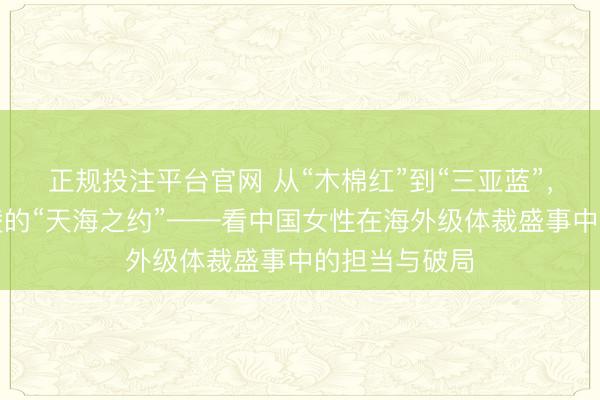 正规投注平台官网 从“木棉红”到“三亚蓝”，总导演黄沛凌的“天海之约”——看中国女性在海外级体裁盛事中的担当与破局
